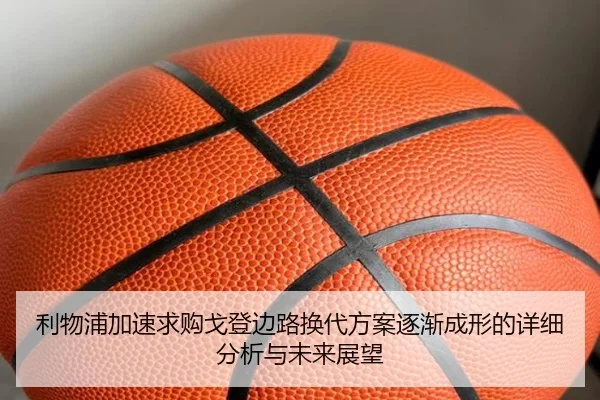 利物浦加速求购戈登边路换代方案逐渐成形的详细分析与未来展望